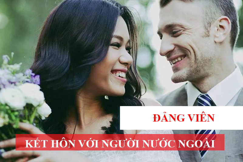 Dang Vien Co Duoc Ket Hon Voi Nguoi Nuoc Ngoai Khong