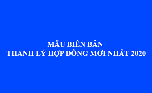 Mau Bien Ban Thanh Ly Hop Dong Moi Nhat Nam 2020