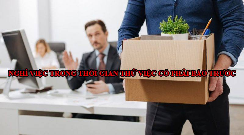 Nghi Viec Trong Thoi Gian Thu Viec Co Phai Bao Truoc