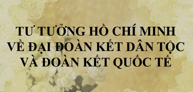 Tieu Luan Tu Tuong Ho Chi Minh Ve Dai Doan Ket Dan Toc Va Doan Ket Quoc Te
