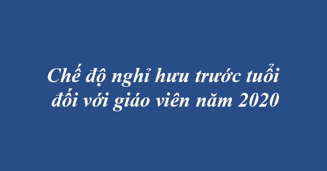 Che Do Nghi Huu Truoc Tuoi Cua Giao Vien 2020
