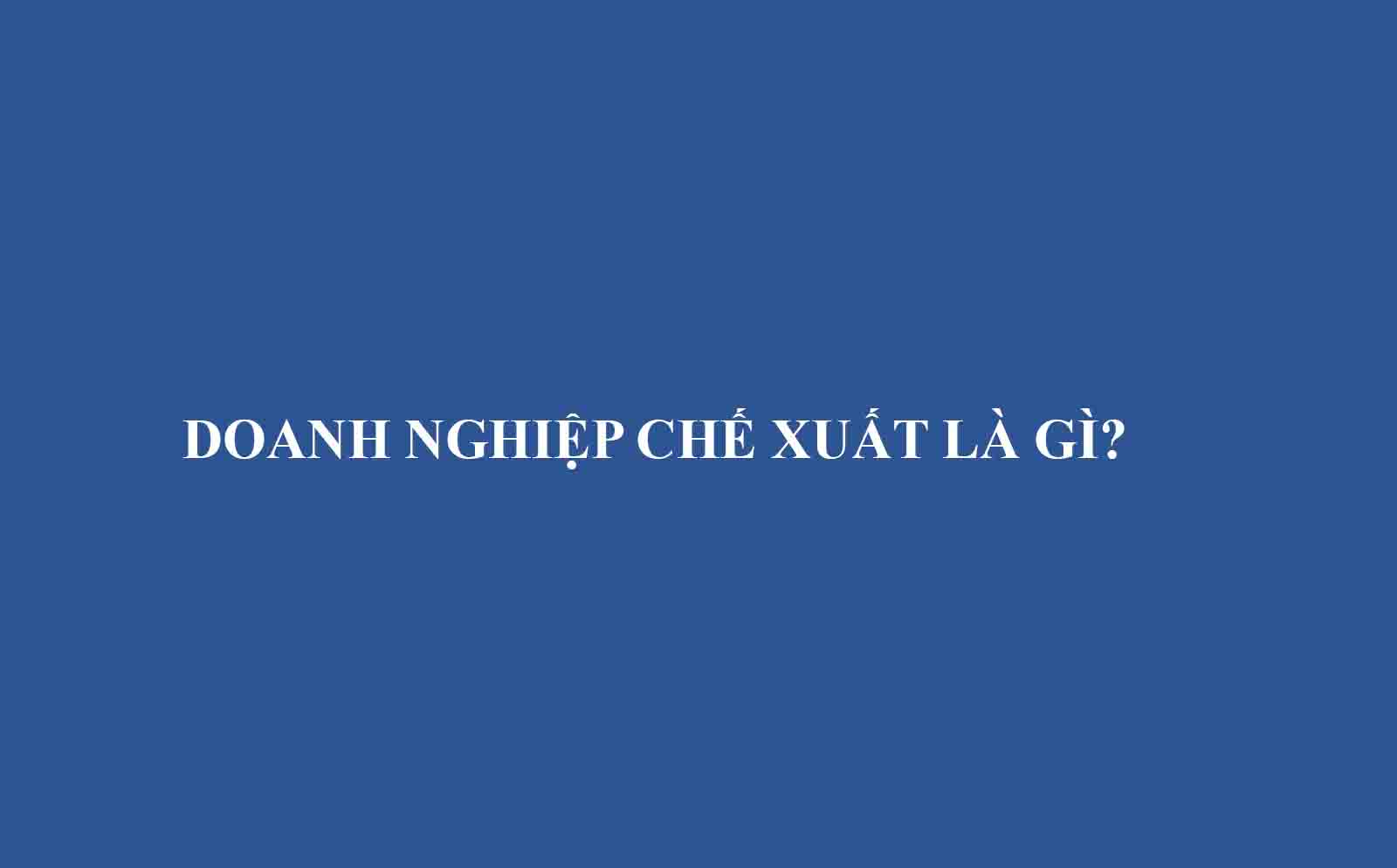 Doanh Nghiep Che Xuat La Gi 1