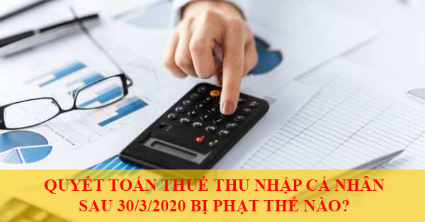 Quyet Toan Thue Thu Nhap Ca Nhan Sau 30 3 2020 Bi Phat The Nao
