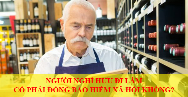 Nguoi Nghi Huu Di Lam Co Phai Dong Bao Hiem Xa Hoi Khong