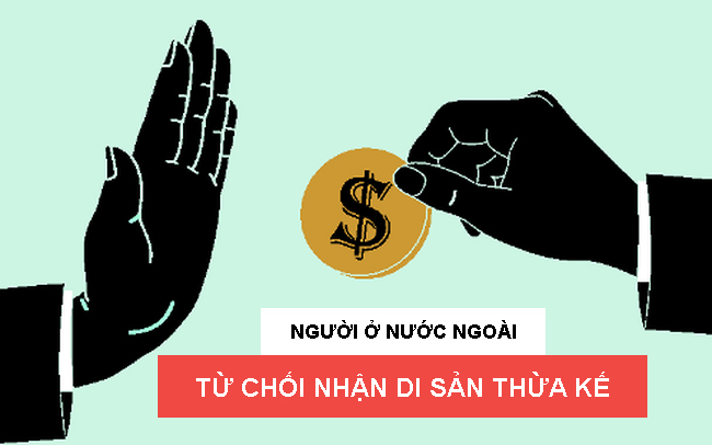 Nguoi O Nuoc Ngoai Tu Choi Nhan Di San Thua Ke The Nao